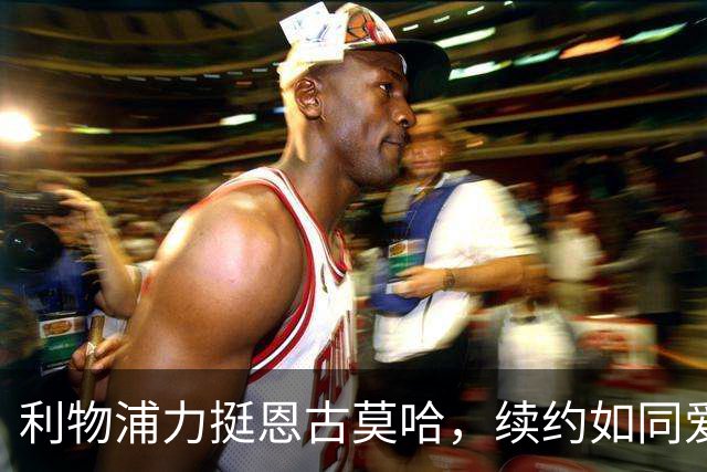 利物浦力挺恩古莫哈，续约如同爱的小情书