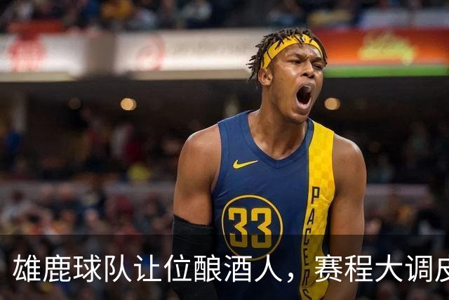 雄鹿球队让位酿酒人，赛程大调皮！